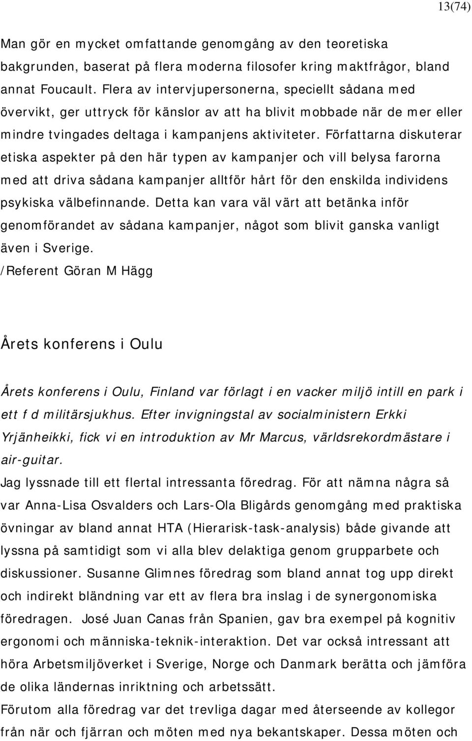 Författarna diskuterar etiska aspekter på den här typen av kampanjer och vill belysa farorna med att driva sådana kampanjer alltför hårt för den enskilda individens psykiska välbefinnande.