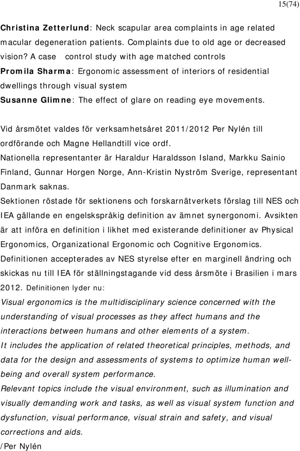 movements. Vid årsmötet valdes för verksamhetsåret 2011/2012 Per Nylén till ordförande och Magne Hellandtill vice ordf.