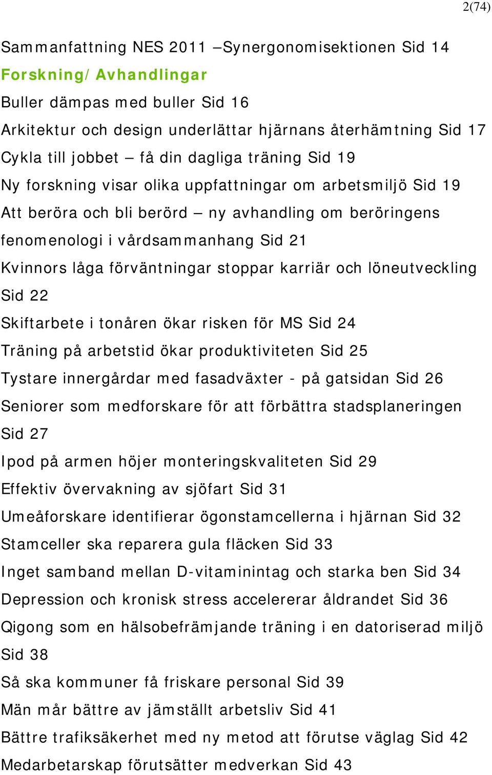 förväntningar stoppar karriär och löneutveckling Sid 22 Skiftarbete i tonåren ökar risken för MS Sid 24 Träning på arbetstid ökar produktiviteten Sid 25 Tystare innergårdar med fasadväxter - på