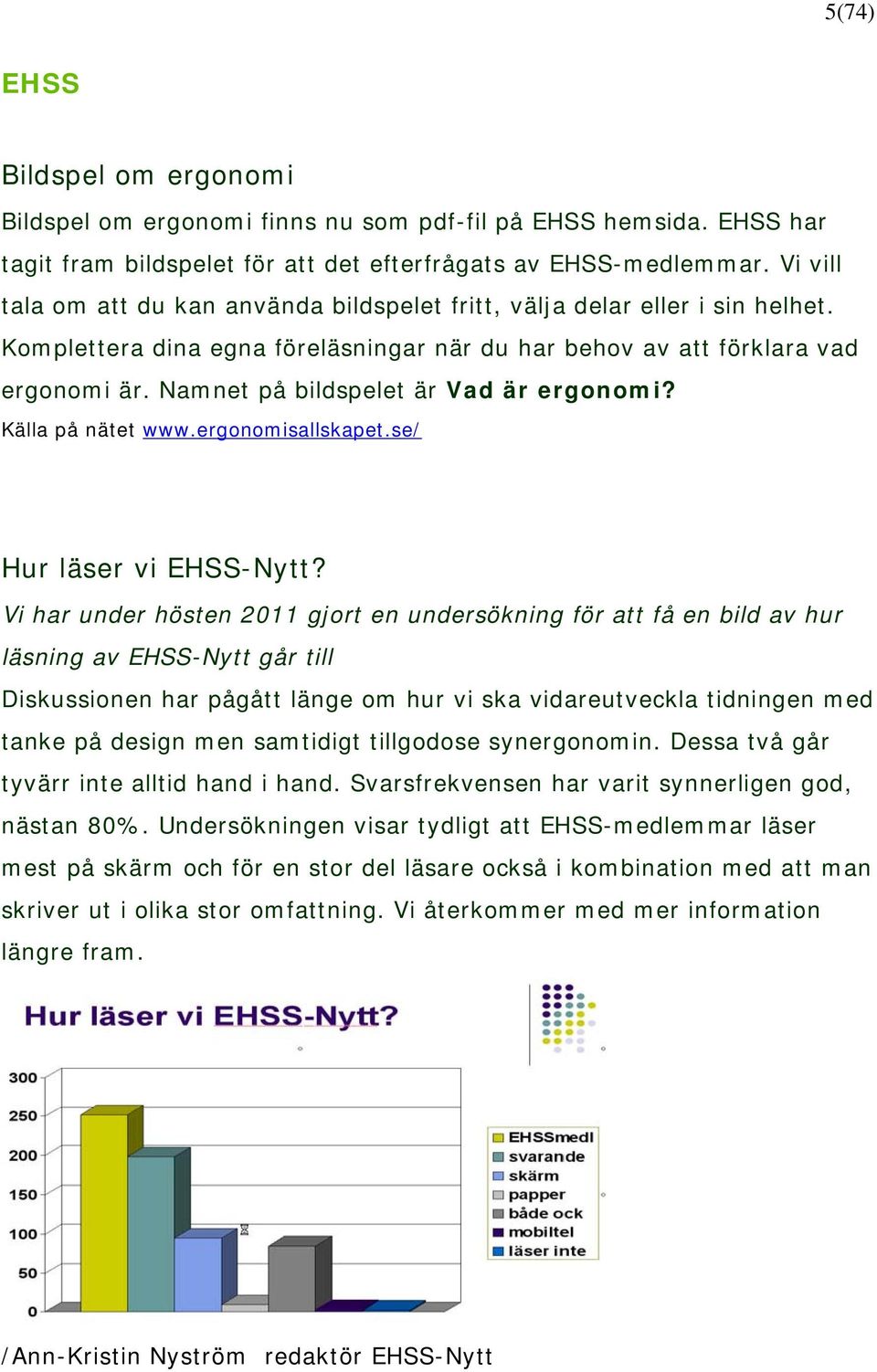 Namnet på bildspelet är Vad är ergonomi? Källa på nätet www.ergonomisallskapet.se/ Hur läser vi EHSS-Nytt?