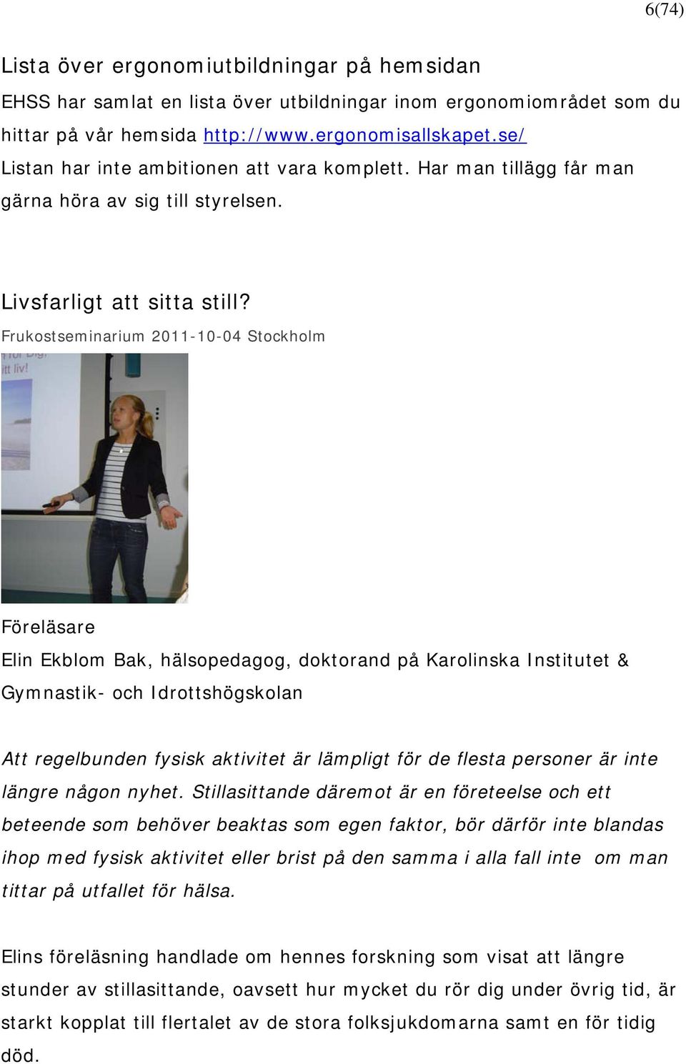 Frukostseminarium 2011-10-04 Stockholm Föreläsare Elin Ekblom Bak, hälsopedagog, doktorand på Karolinska Institutet & Gymnastik- och Idrottshögskolan Att regelbunden fysisk aktivitet är lämpligt för