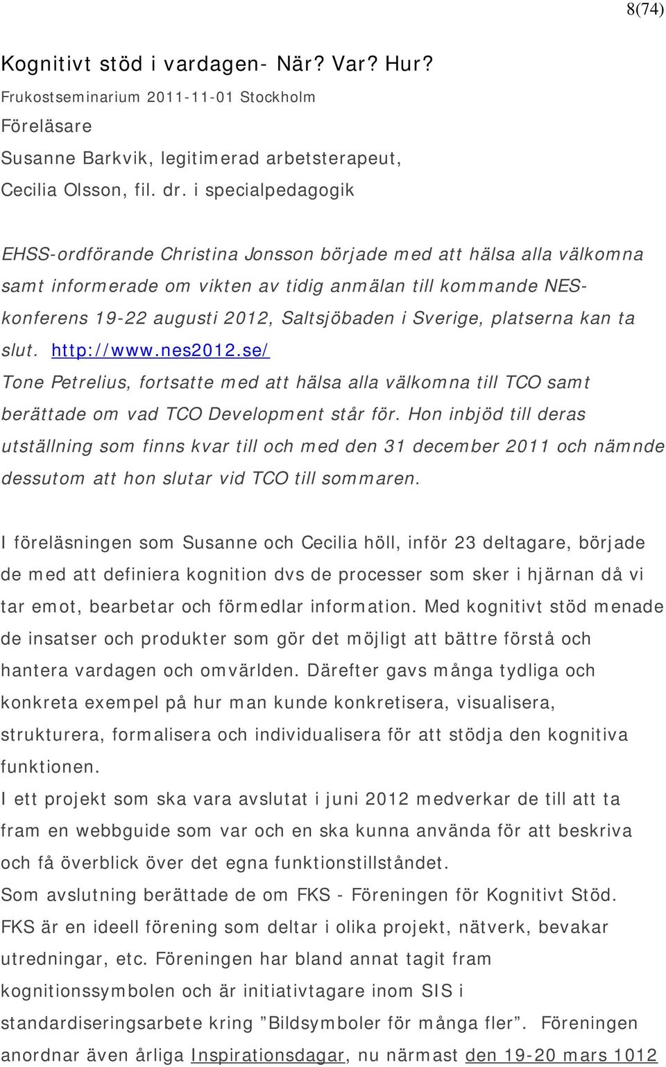 Sverige, platserna kan ta slut. http://www.nes2012.se/ Tone Petrelius, fortsatte med att hälsa alla välkomna till TCO samt berättade om vad TCO Development står för.