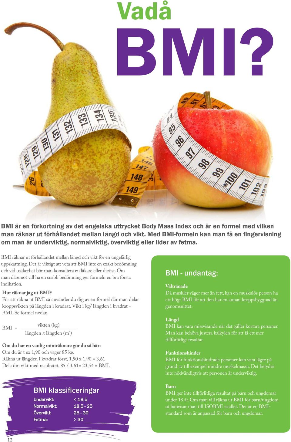Det är viktigt att veta att BMI inte en exakt bedömning och vid osäkerhet bör man konsultera en läkare eller dietist. Om man däremot vill ha en snabb bedömning ger formeln en bra första indikation.