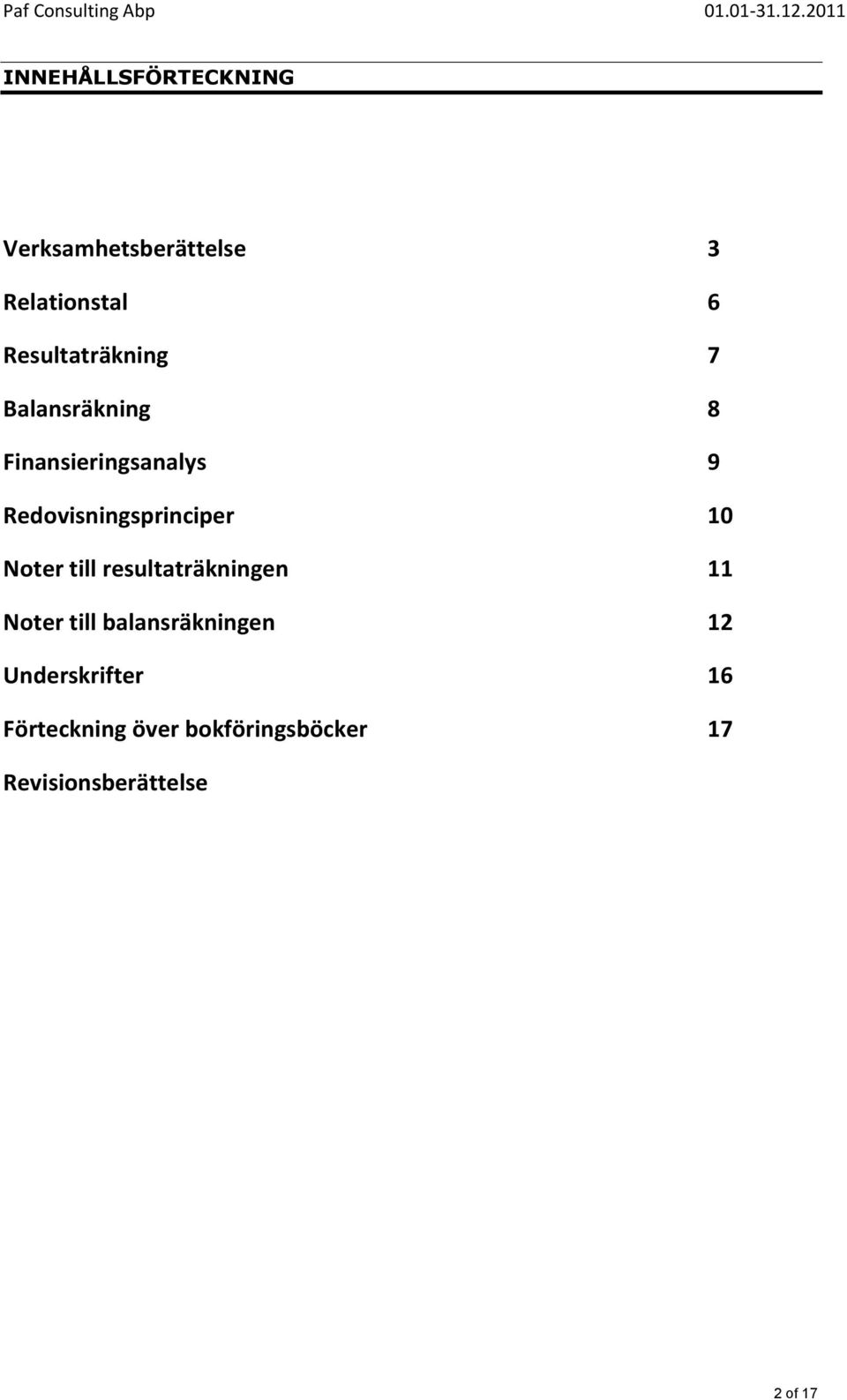 Resultaträkning 7 Balansräkning 8 Finansieringsanalys 9 Redovisningsprinciper