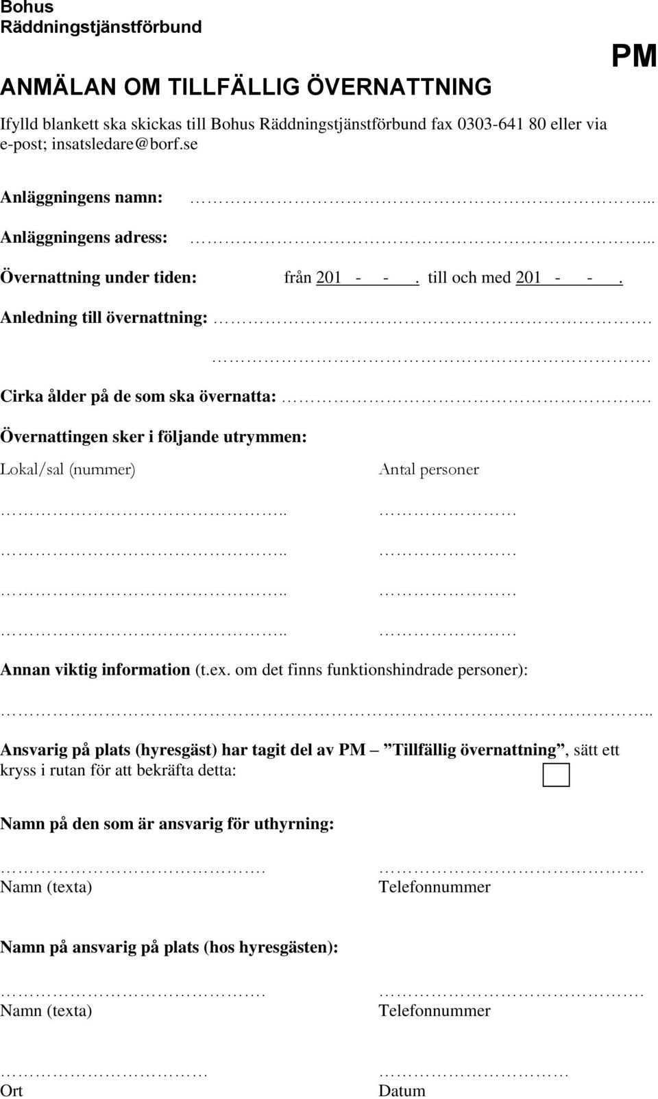 Anledning till övernattning: Cirka ålder på de som ska övernatta: Övernattingen sker i följande utrymmen: Lokal/sal (nummer).... Antal personer Annan viktig information (t.ex.