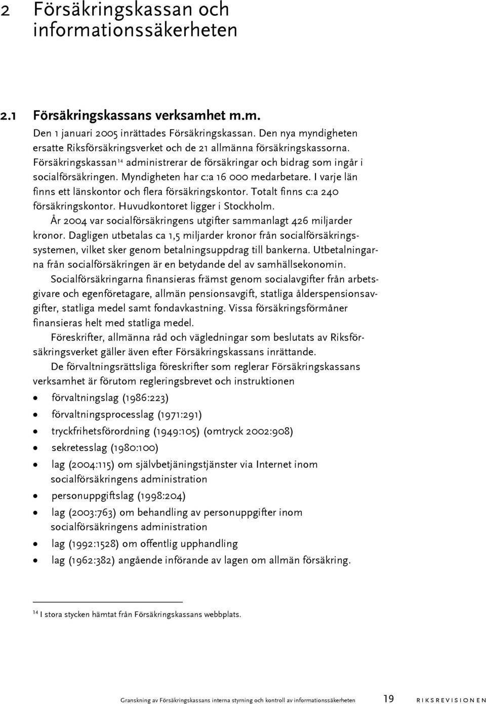 Myndigheten har c:a 16 000 medarbetare. I varje län finns ett länskontor och flera försäkringskontor. Totalt finns c:a 240 försäkringskontor. Huvudkontoret ligger i Stockholm.