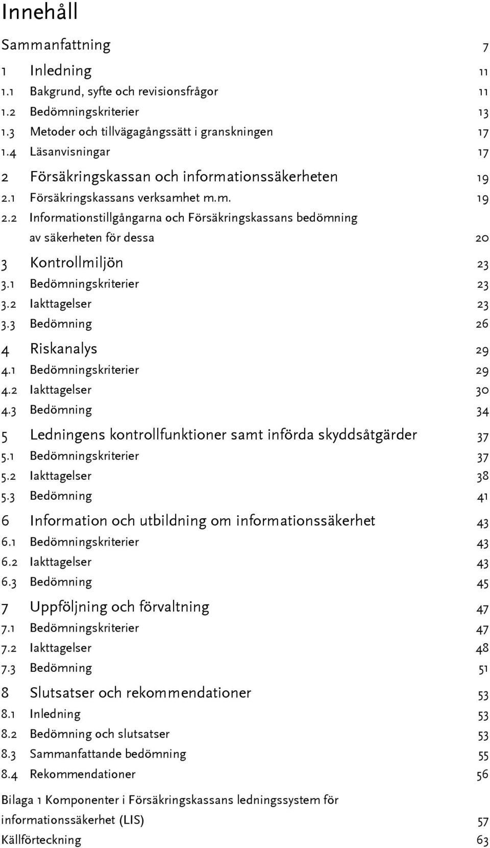 1 Bedömningskriterier 23 3.2 Iakttagelser 23 3.3 Bedömning 26 4 Riskanalys 29 4.1 Bedömningskriterier 29 4.2 Iakttagelser 30 4.