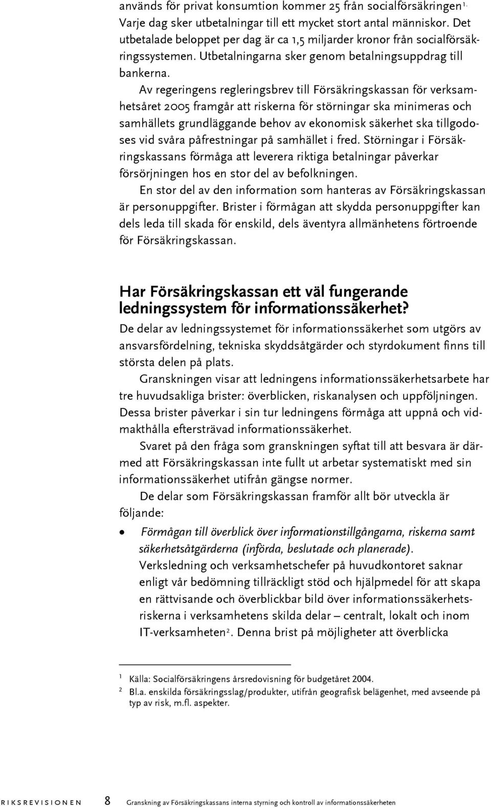 Av regeringens regleringsbrev till Försäkringskassan för verksamhetsåret 2005 framgår att riskerna för störningar ska minimeras och samhällets grundläggande behov av ekonomisk säkerhet ska