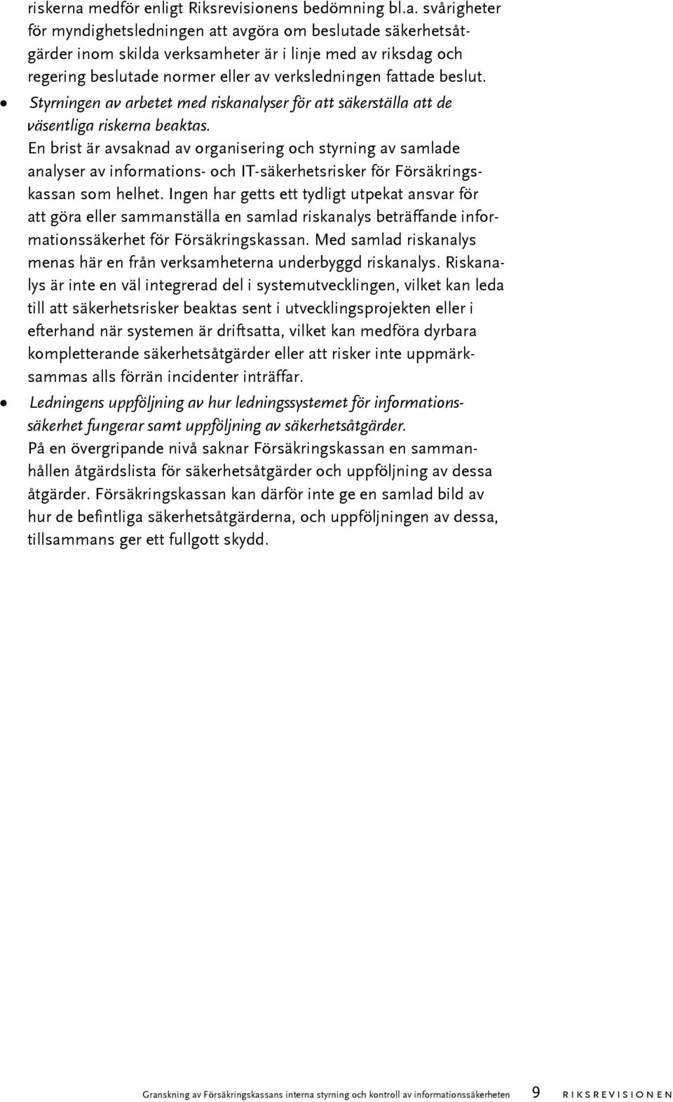 svårigheter för myndighetsledningen att avgöra om beslutade säkerhetsåtgärder inom skilda verksamheter är i linje med av riksdag och regering beslutade normer eller av verksledningen fattade beslut.