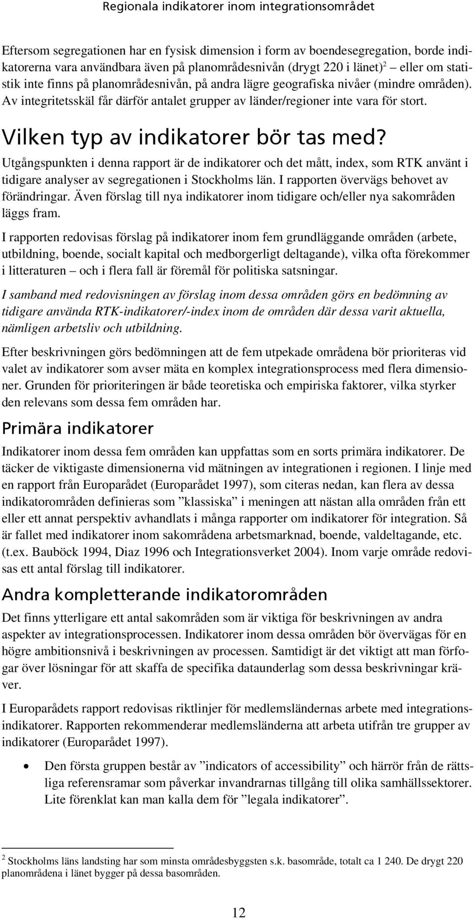 Utgångspunkten i denna rapport är de indikatorer och det mått, index, som RTK använt i tidigare analyser av segregationen i Stockholms län. I rapporten övervägs behovet av förändringar.