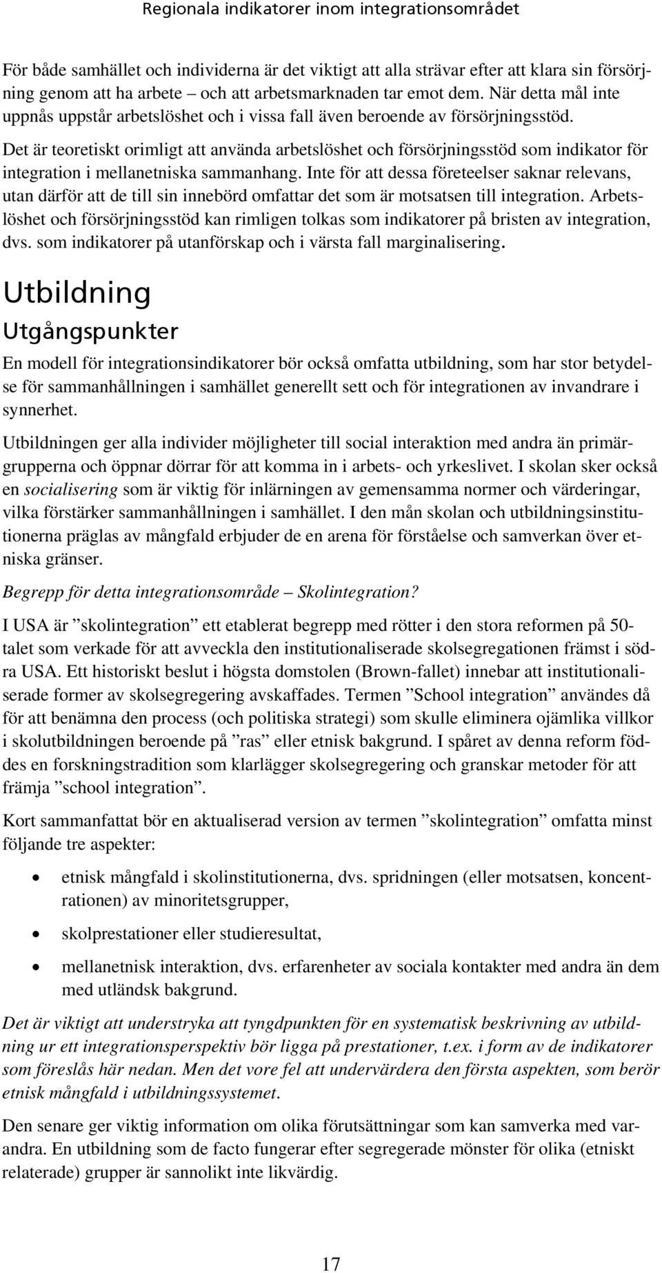 Det är teoretiskt orimligt att använda arbetslöshet och försörjningsstöd som indikator för integration i mellanetniska sammanhang.