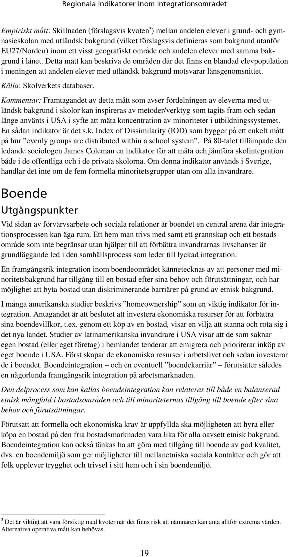 Detta mått kan beskriva de områden där det finns en blandad elevpopulation i meningen att andelen elever med utländsk bakgrund motsvarar länsgenomsnittet. Källa: Skolverkets databaser.