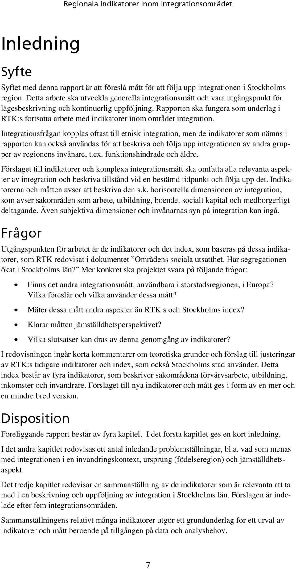 Rapporten ska fungera som underlag i RTK:s fortsatta arbete med indikatorer inom området integration.