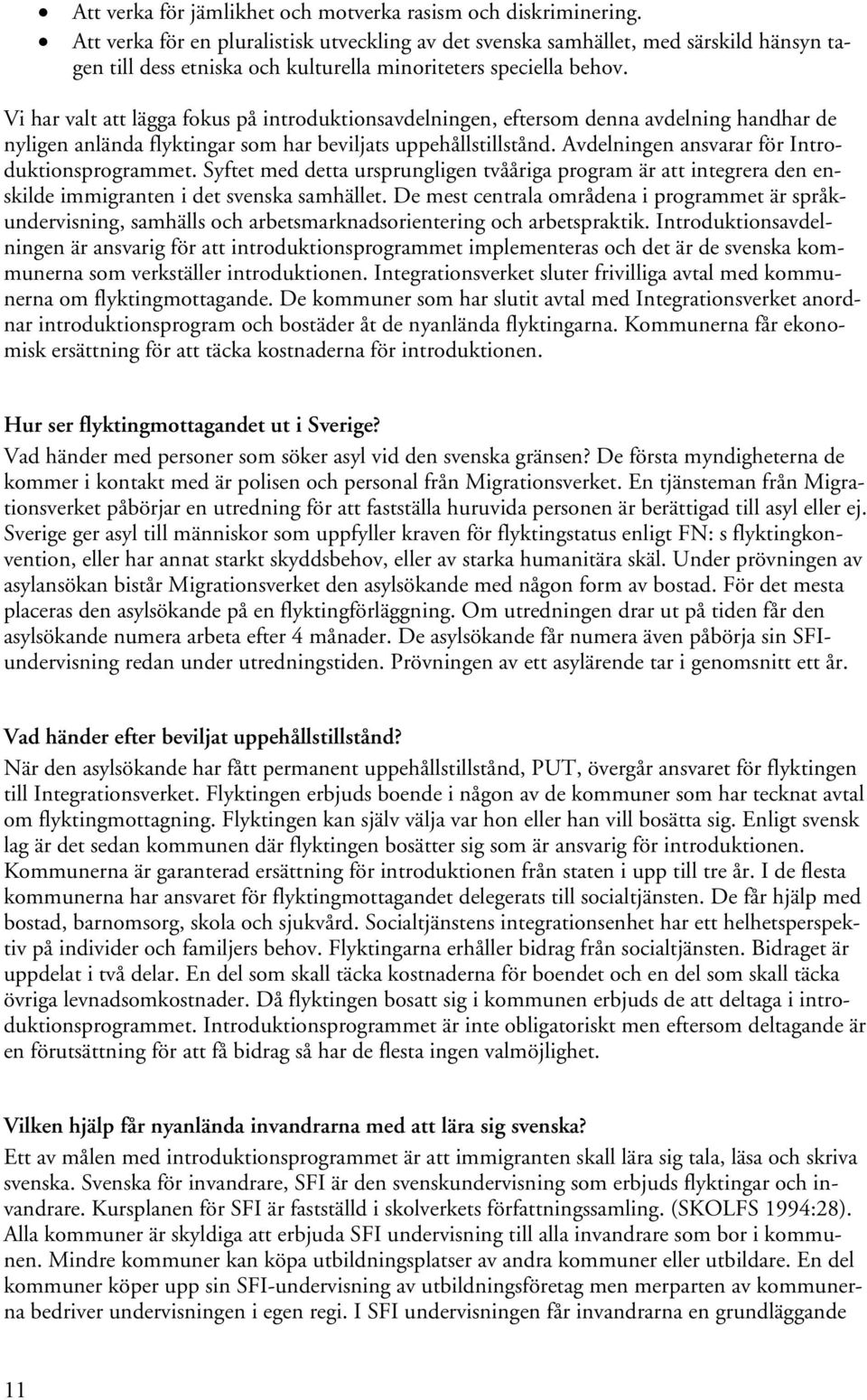 Vi har valt att lägga fokus på introduktionsavdelningen, eftersom denna avdelning handhar de nyligen anlända flyktingar som har beviljats uppehållstillstånd.