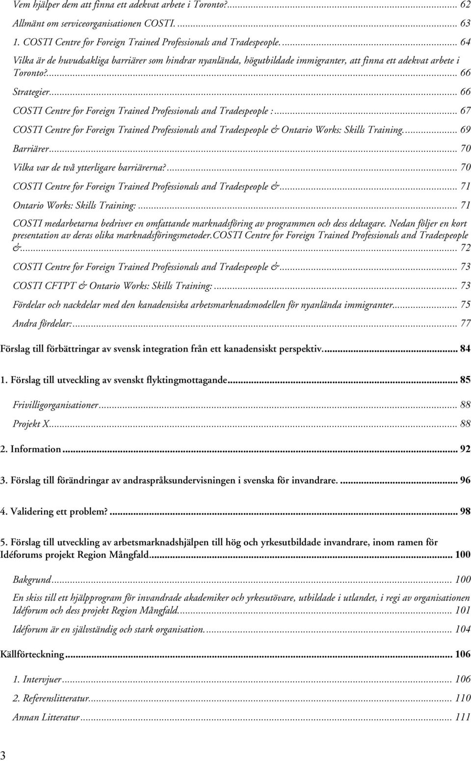 .. 66 COSTI Centre for Foreign Trained Professionals and Tradespeople :... 67 COSTI Centre for Foreign Trained Professionals and Tradespeople & Ontario Works: Skills Training... 69 Barriärer.