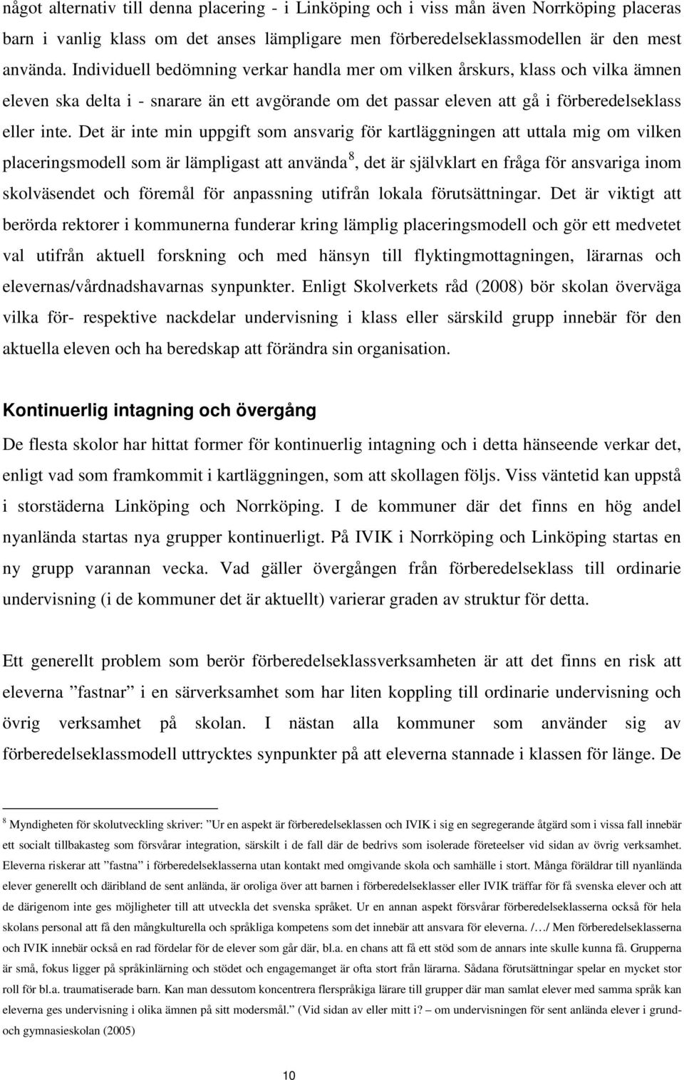 Det är inte min uppgift som ansvarig för kartläggningen att uttala mig om vilken placeringsmodell som är lämpligast att använda 8, det är självklart en fråga för ansvariga inom skolväsendet och