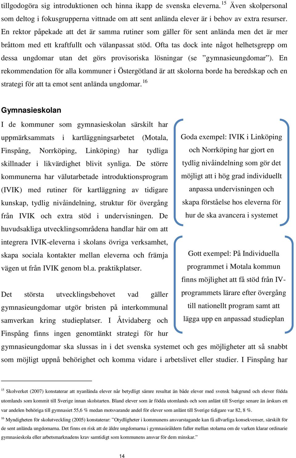 Ofta tas dock inte något helhetsgrepp om dessa ungdomar utan det görs provisoriska lösningar (se gymnasieungdomar ).