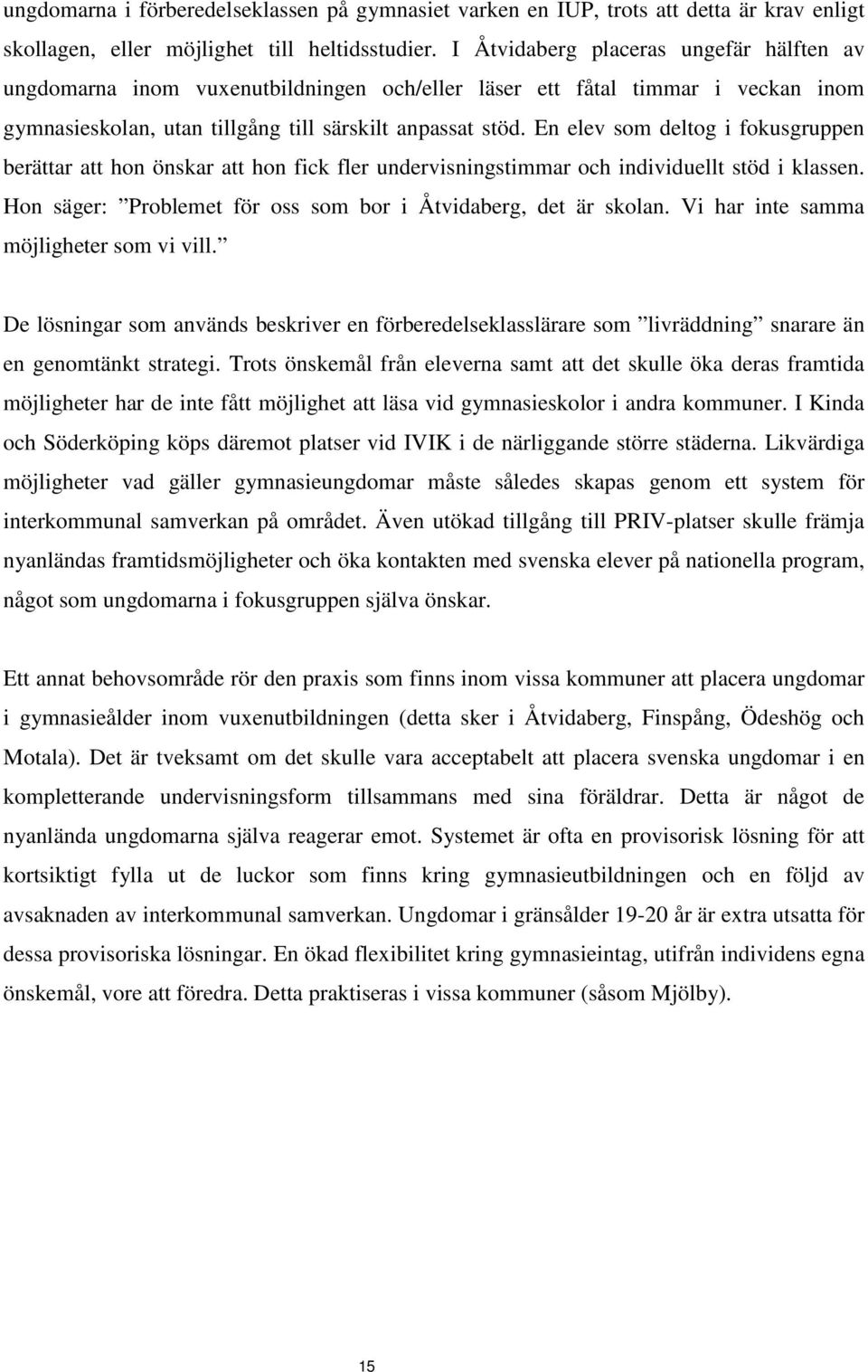 En elev som deltog i fokusgruppen berättar att hon önskar att hon fick fler undervisningstimmar och individuellt stöd i klassen. Hon säger: Problemet för oss som bor i Åtvidaberg, det är skolan.