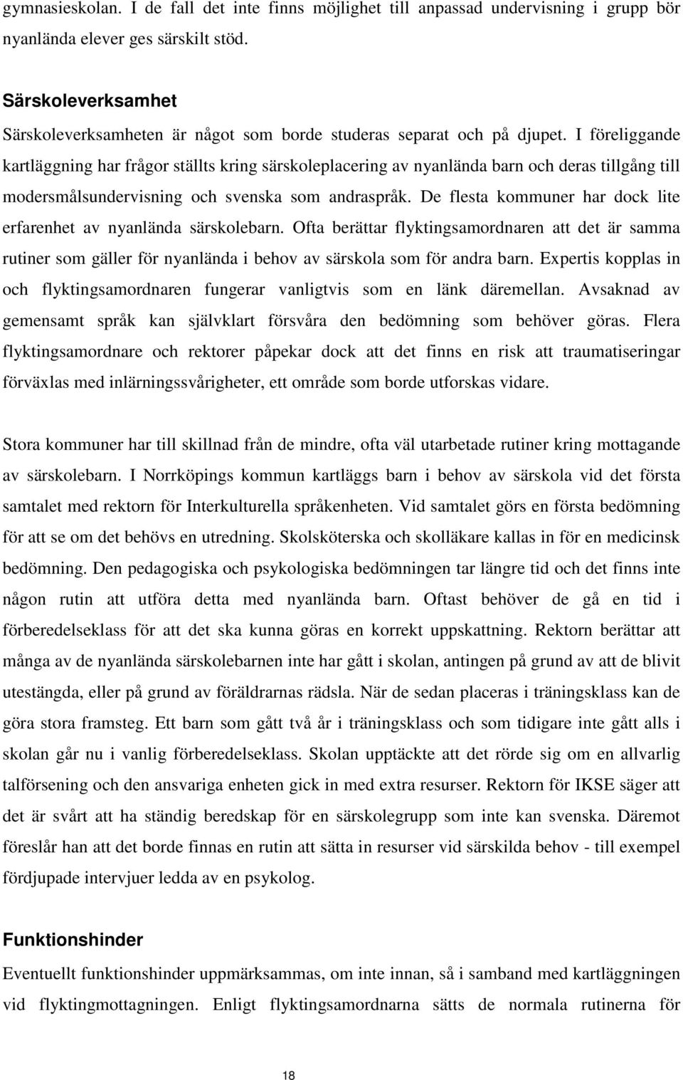 I föreliggande kartläggning har frågor ställts kring särskoleplacering av nyanlända barn och deras tillgång till modersmålsundervisning och svenska som andraspråk.