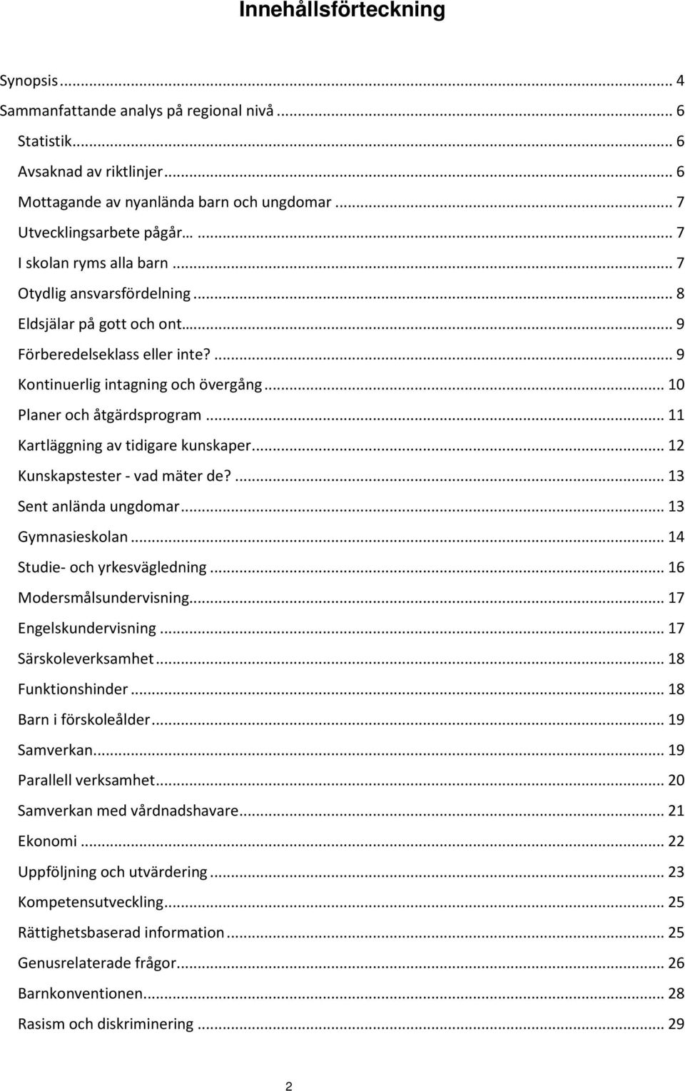 .. 11 Kartläggning av tidigare kunskaper... 12 Kunskapstester - vad mäter de?... 13 Sent anlända ungdomar... 13 Gymnasieskolan... 14 Studie- och yrkesvägledning... 16 Modersmålsundervisning.