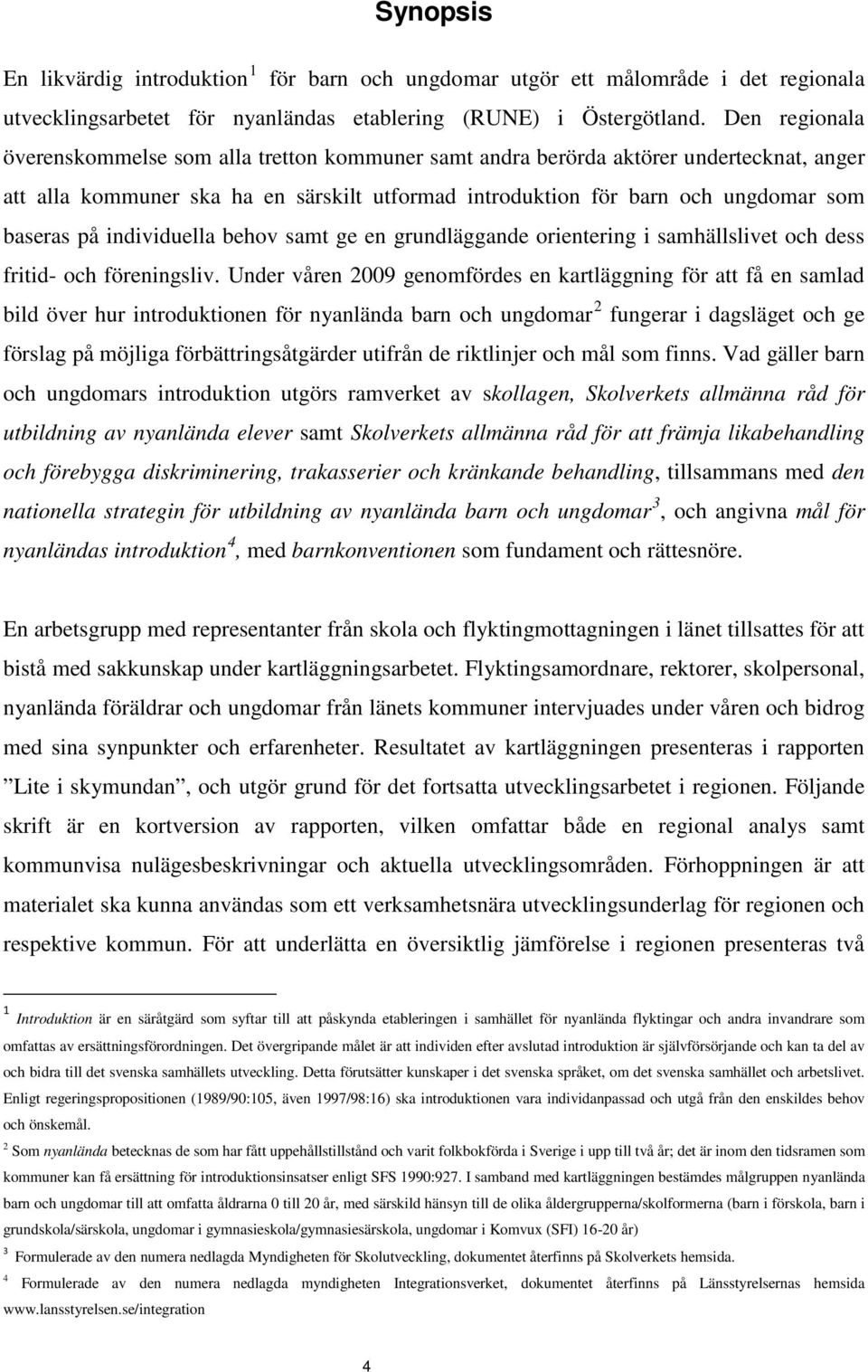 individuella behov samt ge en grundläggande orientering i samhällslivet och dess fritid- och föreningsliv.