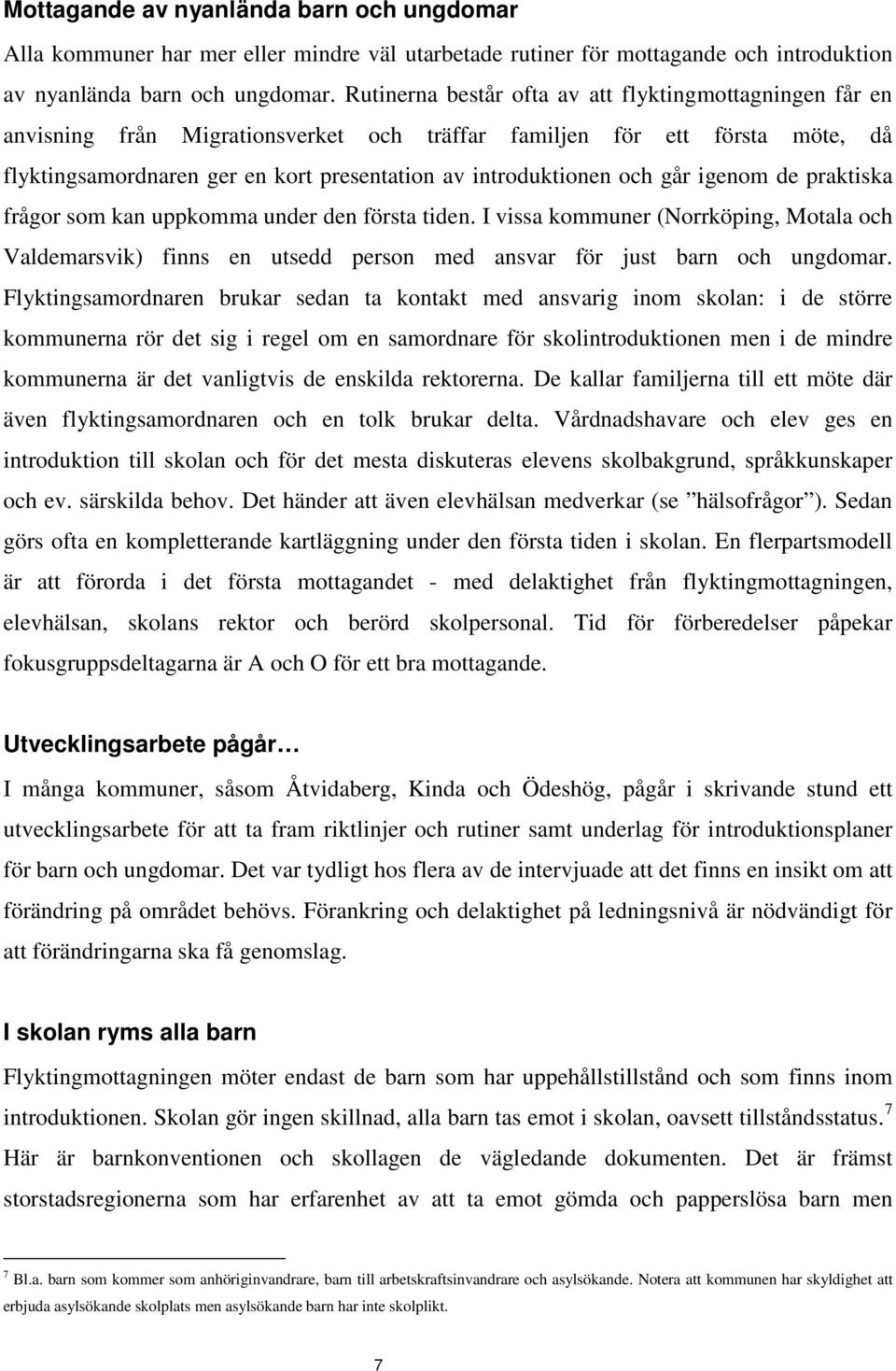 och går igenom de praktiska frågor som kan uppkomma under den första tiden. I vissa kommuner (Norrköping, Motala och Valdemarsvik) finns en utsedd person med ansvar för just barn och ungdomar.