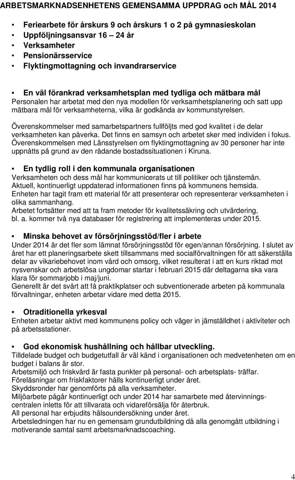 är godkända av kommunstyrelsen. Överenskommelser med samarbetspartners fullföljts med god kvalitet i de delar verksamheten kan påverka. Det finns en samsyn och arbetet sker med individen i fokus.