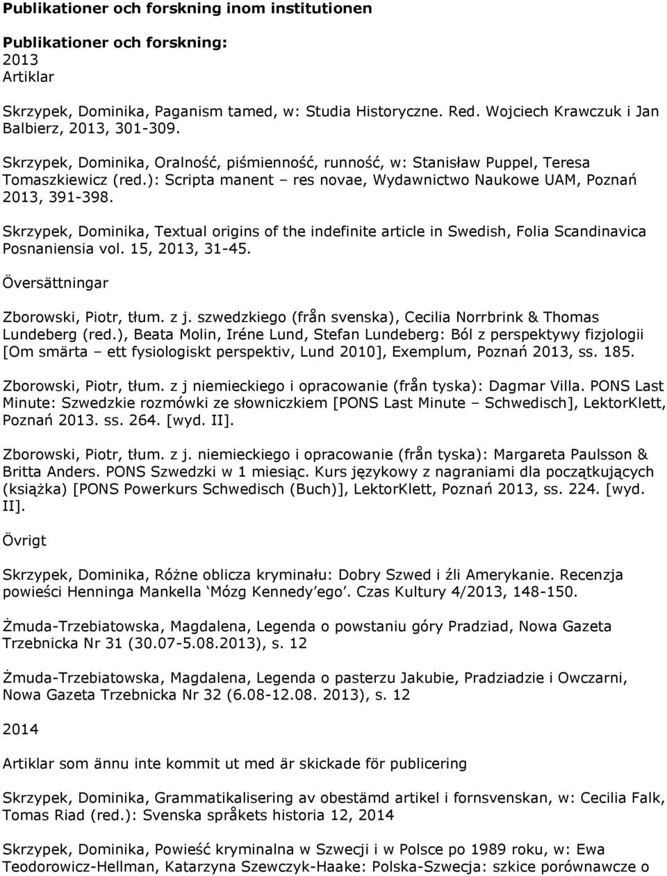 ): Scripta manent res novae, Wydawnictwo Naukowe UAM, Pozna 2013, 391-398. Skrzypek, Dominika, Textual origins of the indefinite article in Swedish, Folia Scandinavica Posnaniensia vol.