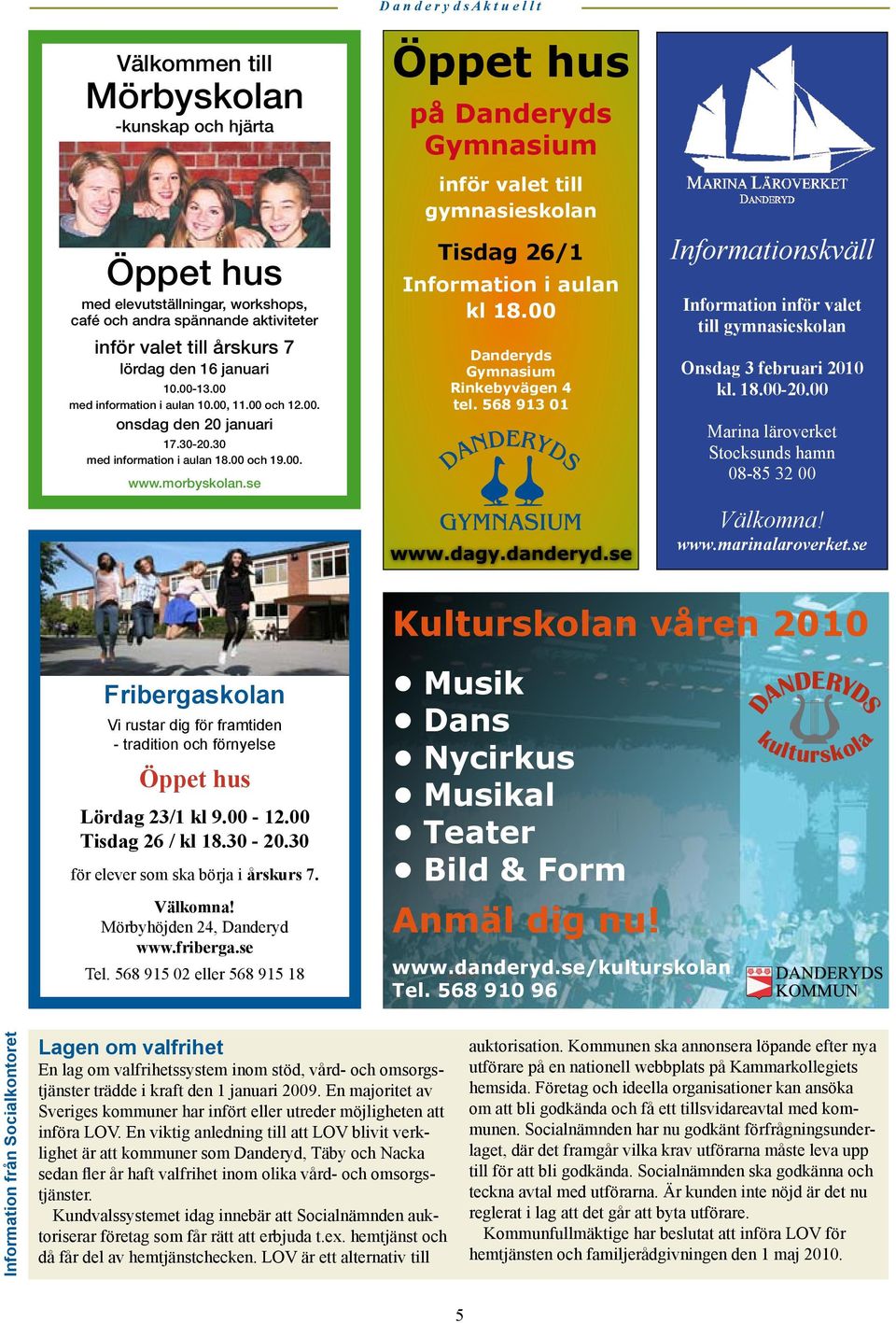 00 och 12.00. onsdag den 20 januari Informationskväll Information inför valet till gymnasieskolan Onsdag 3 februari 2010 kl. 18.00-20.00 Marina läroverket Stocksunds hamn 08-85 32 00 17.30-20.