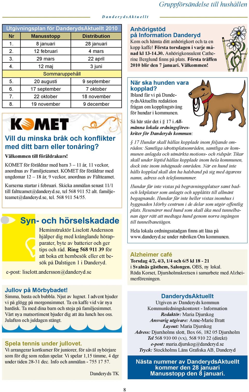 19 november 9 december Vill du minska bråk och konflikter med ditt barn eller tonåring? Välkommen till föräldrakurs! KOMET för föräldrar med barn 3 11 år, 11 veckor, anordnas av Familjeteamet.