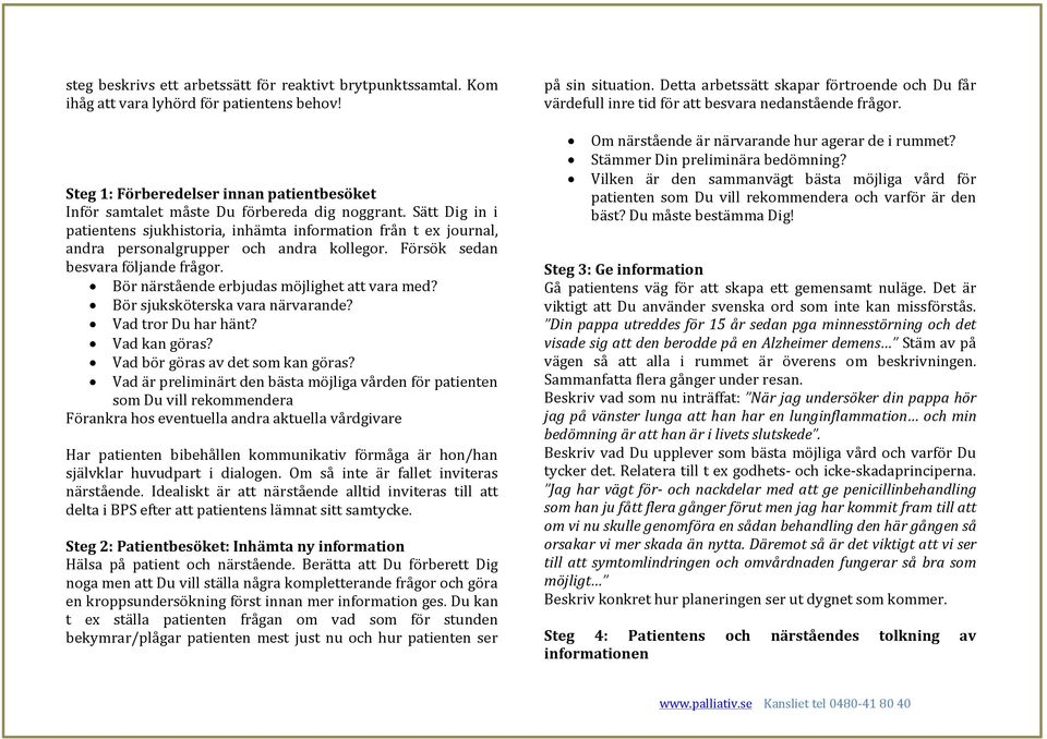 Bör närstående erbjudas möjlighet att vara med? Bör sjuksköterska vara närvarande? Vad tror Du har hänt? Vad kan göras? Vad bör göras av det som kan göras?