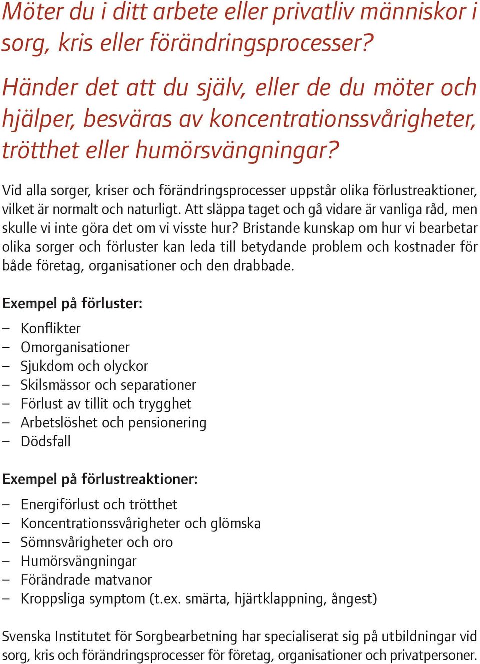 Vid alla sorger, kriser och förändringsprocesser uppstår olika förlustreaktioner, vilket är normalt och naturligt.