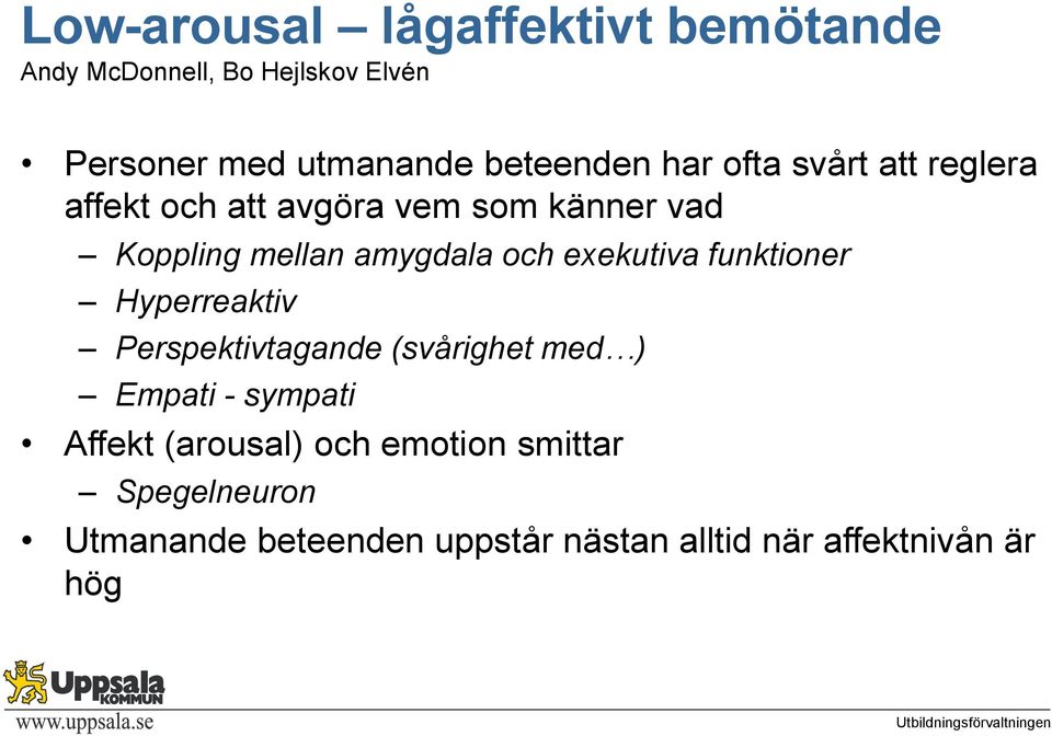 amygdala och exekutiva funktioner Hyperreaktiv Perspektivtagande (svårighet med ) Empati - sympati