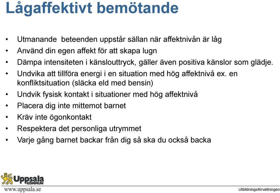 Undvika att tillföra energi i en situation med hög affektnivå ex.