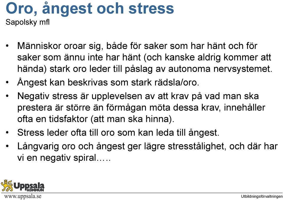 Negativ stress är upplevelsen av att krav på vad man ska prestera är större än förmågan möta dessa krav, innehåller ofta en tidsfaktor