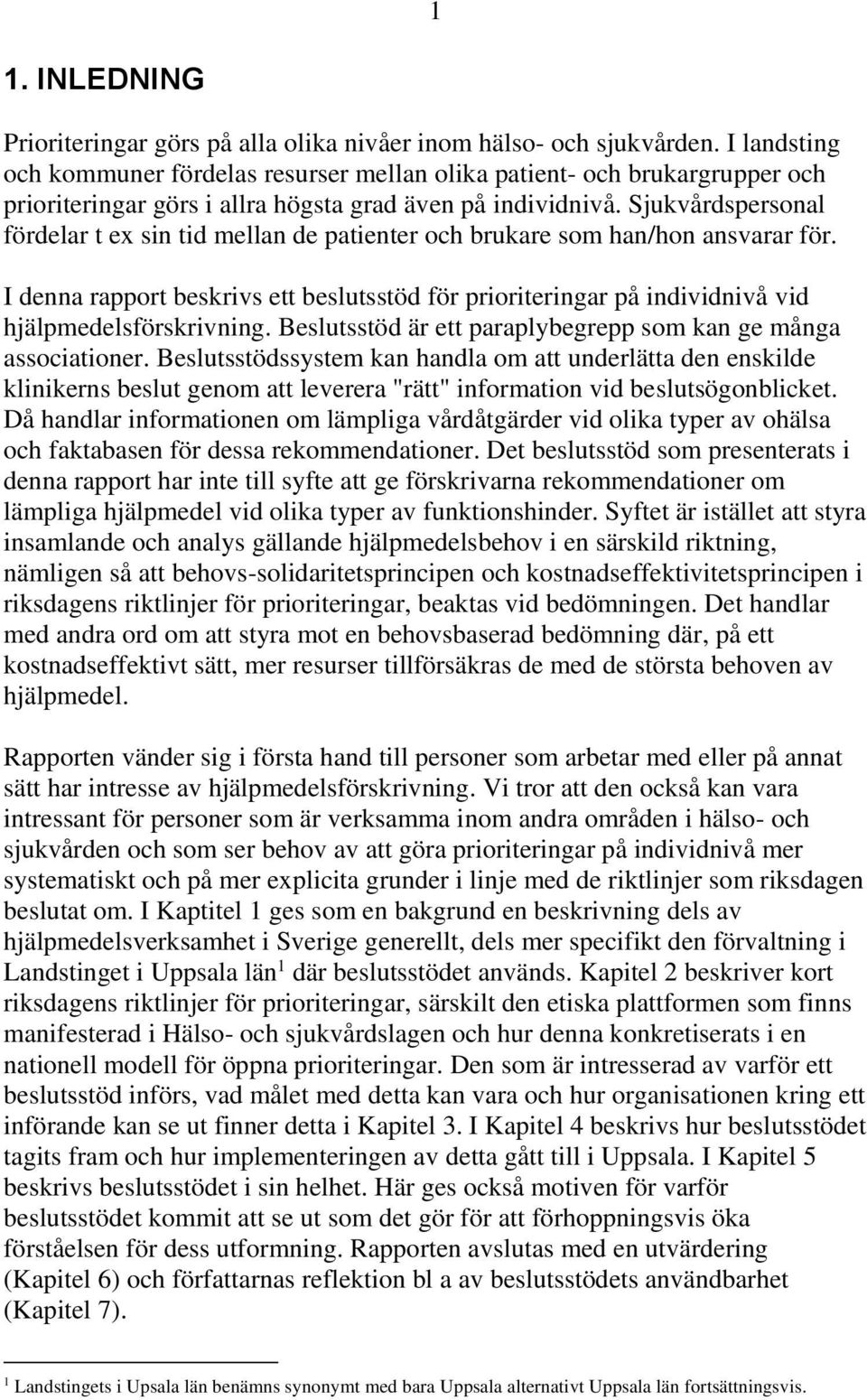 Sjukvårdspersonal fördelar t ex sin tid mellan de patienter och brukare som han/hon ansvarar för.