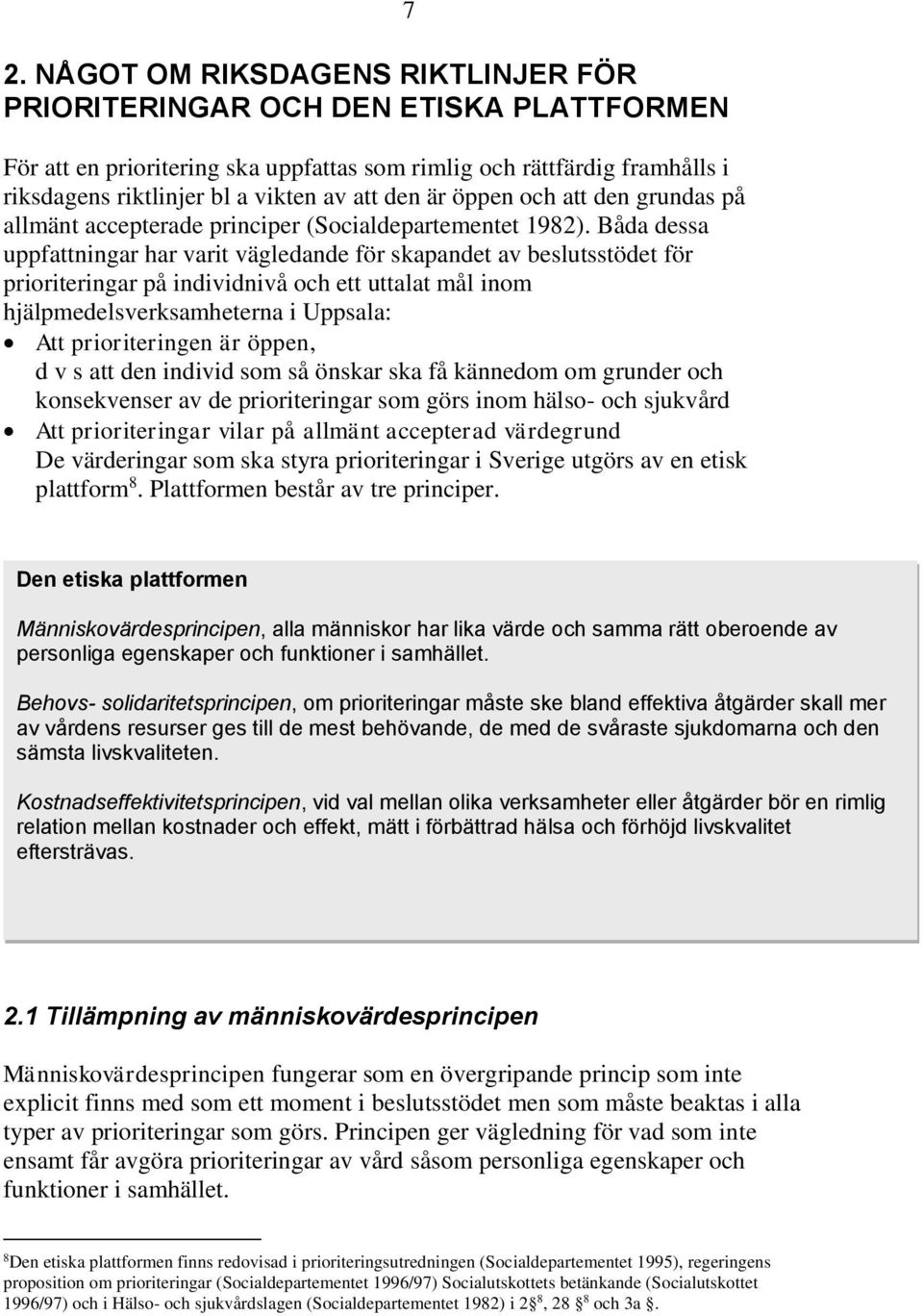 Båda dessa uppfattningar har varit vägledande för skapandet av beslutsstödet för prioriteringar på individnivå och ett uttalat mål inom hjälpmedelsverksamheterna i Uppsala: Att prioriteringen är