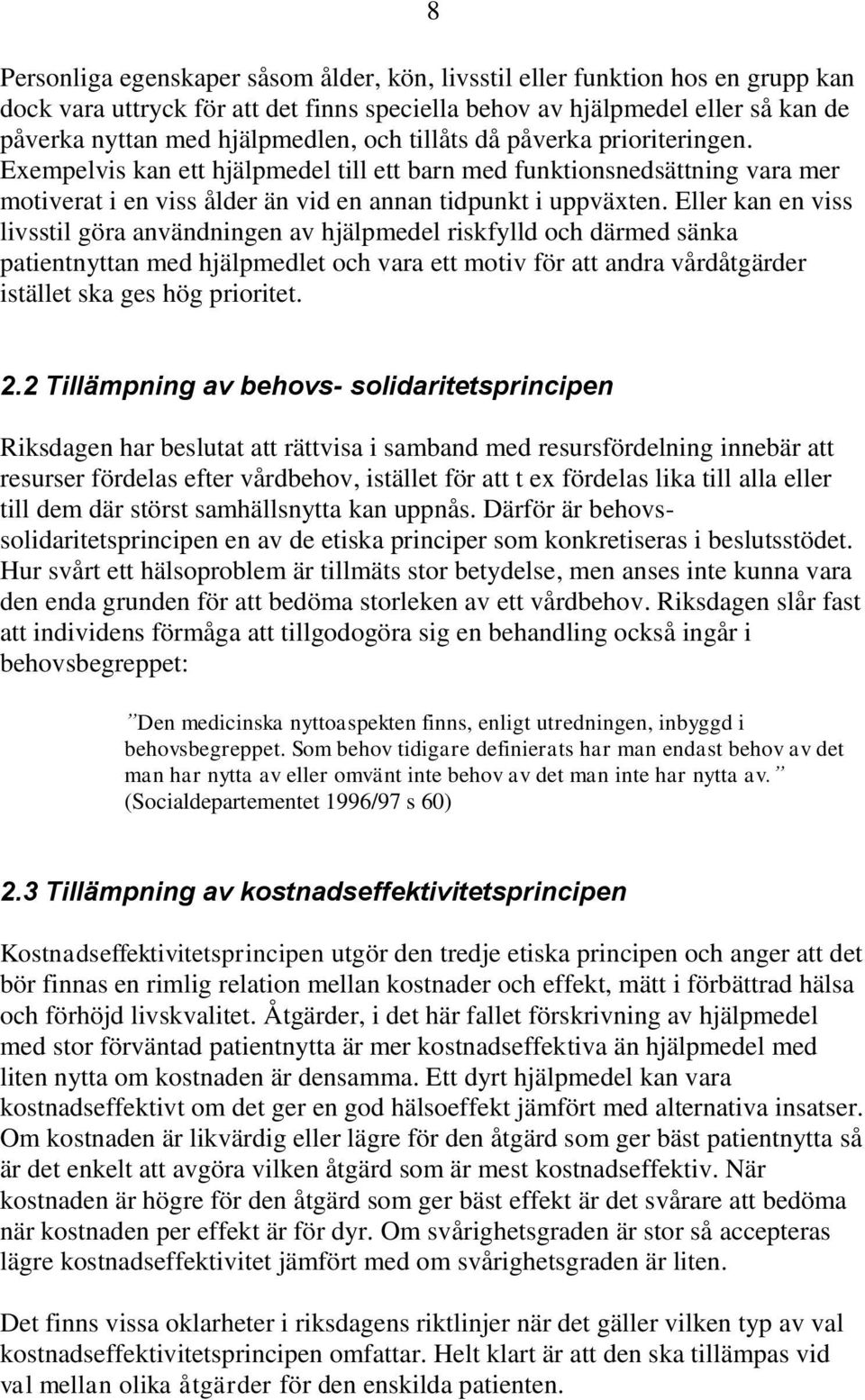 Eller kan en viss livsstil göra användningen av hjälpmedel riskfylld och därmed sänka patientnyttan med hjälpmedlet och vara ett motiv för att andra vårdåtgärder istället ska ges hög prioritet. 2.