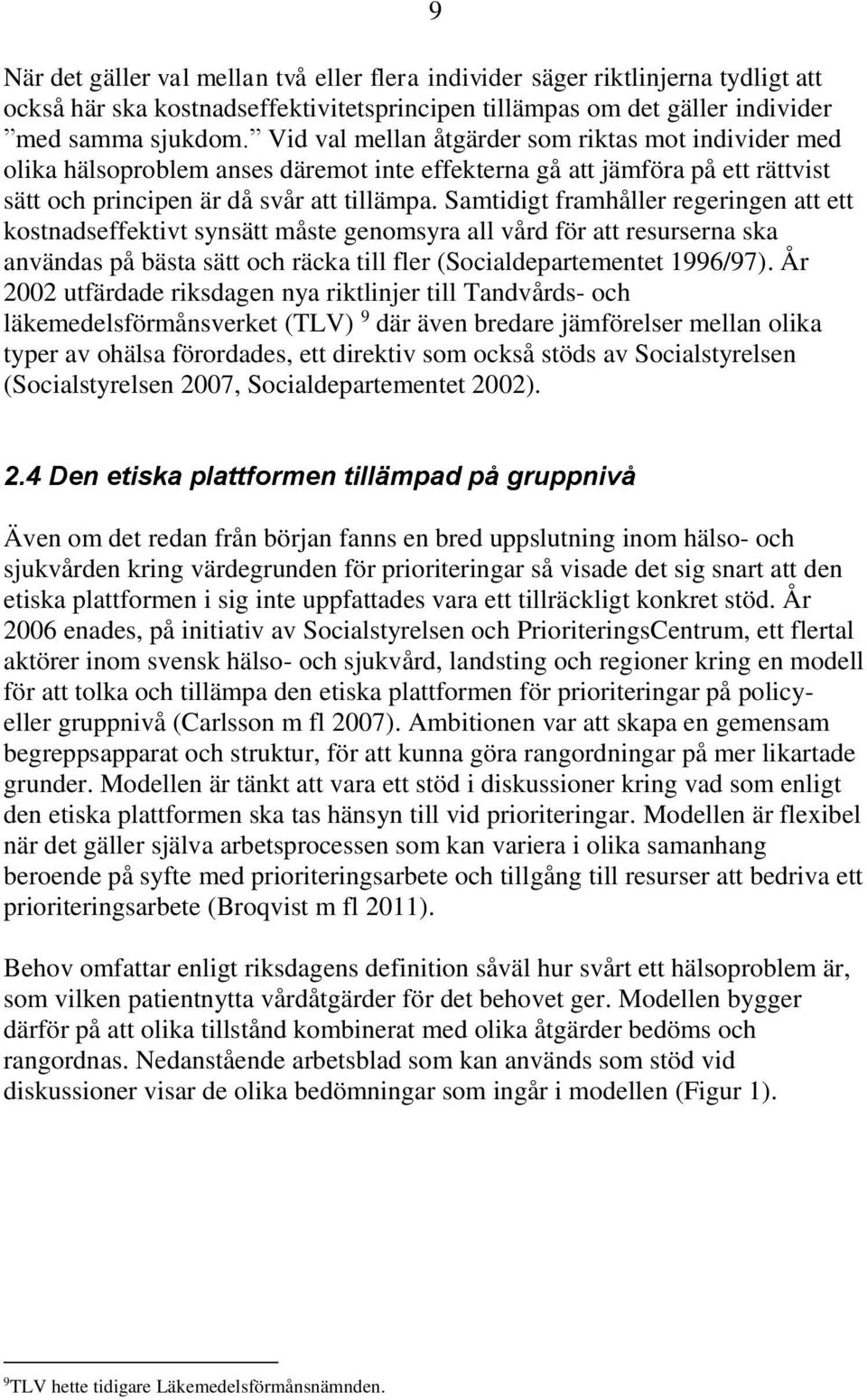 Samtidigt framhåller regeringen att ett kostnadseffektivt synsätt måste genomsyra all vård för att resurserna ska användas på bästa sätt och räcka till fler (Socialdepartementet 1996/97).