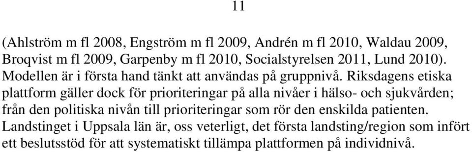 Riksdagens etiska plattform gäller dock för prioriteringar på alla nivåer i hälso- och sjukvården; från den politiska nivån till