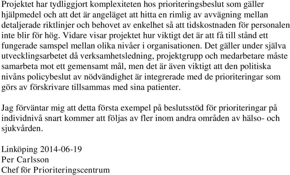 Det gäller under själva utvecklingsarbetet då verksamhetsledning, projektgrupp och medarbetare måste samarbeta mot ett gemensamt mål, men det är även viktigt att den politiska nivåns policybeslut av