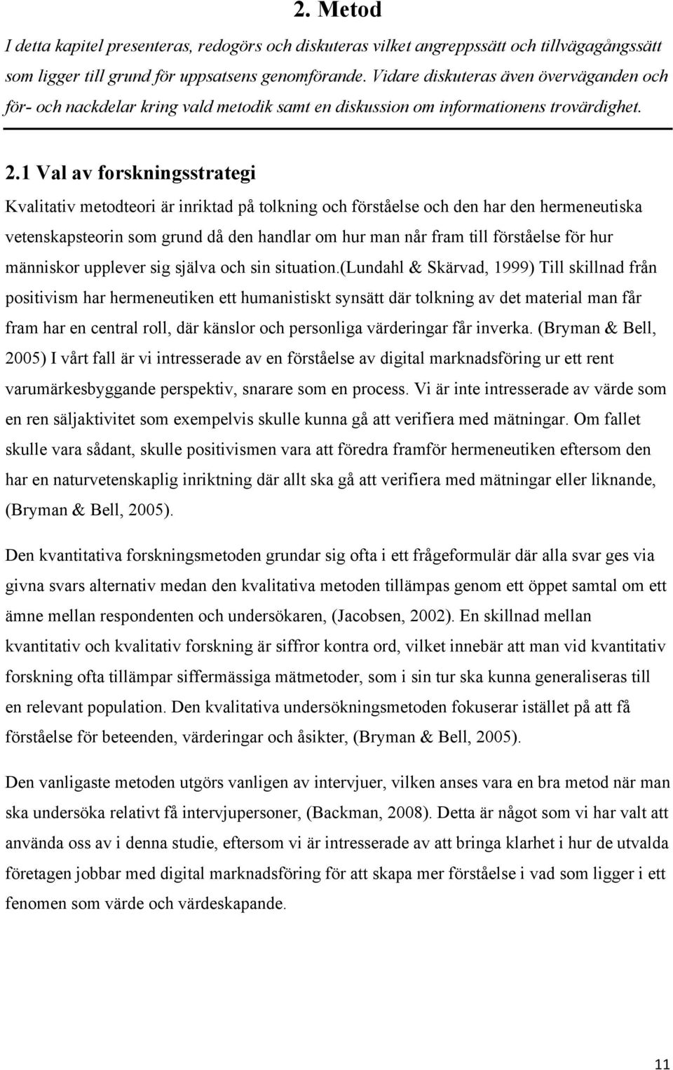 1 Val av forskningsstrategi Kvalitativ metodteori är inriktad på tolkning och förståelse och den har den hermeneutiska vetenskapsteorin som grund då den handlar om hur man når fram till förståelse