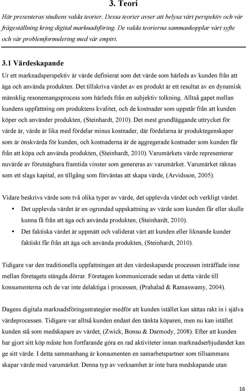 1 Värdeskapande Ur ett marknadsperspektiv är värde definierat som det värde som härleds av kunden från att äga och använda produkten.