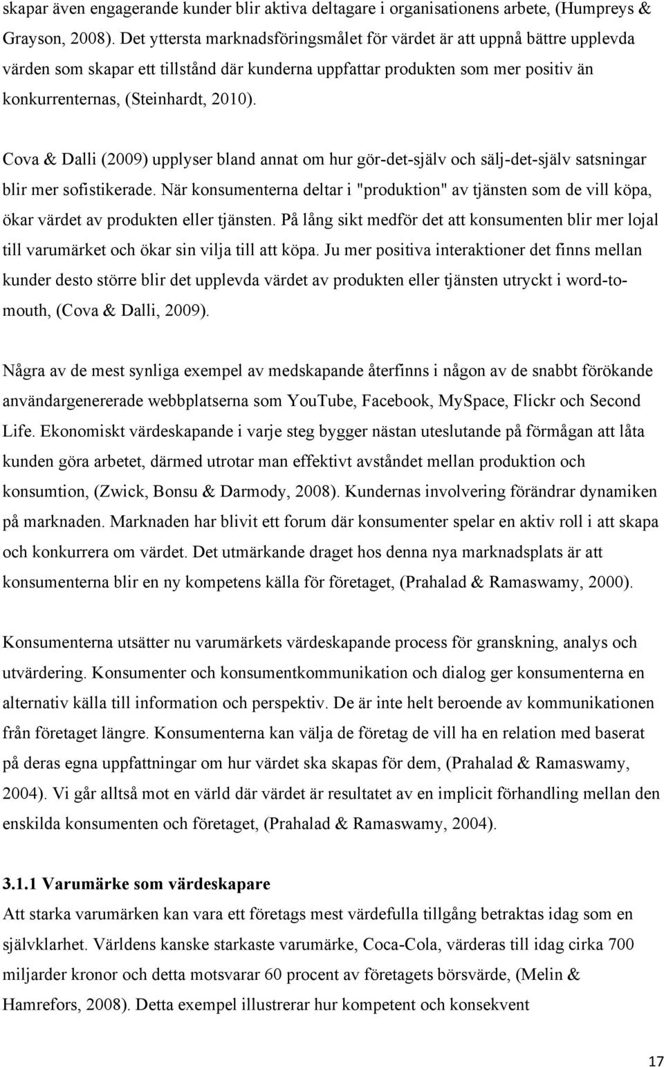 Cova & Dalli (2009) upplyser bland annat om hur gör-det-själv och sälj-det-själv satsningar blir mer sofistikerade.