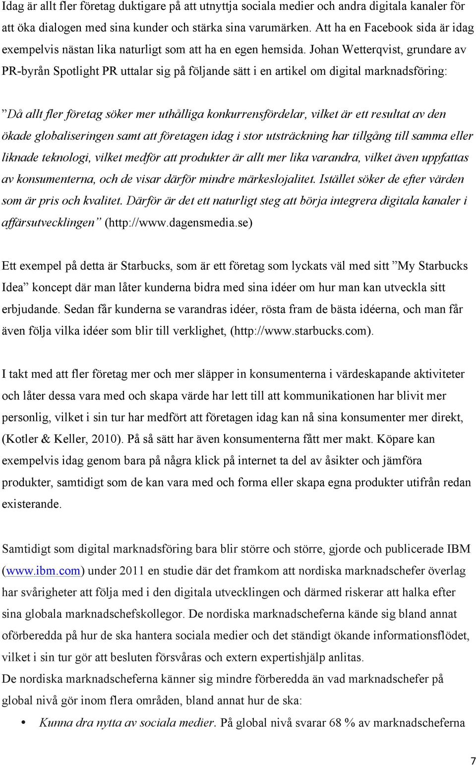 Johan Wetterqvist, grundare av PR-byrån Spotlight PR uttalar sig på följande sätt i en artikel om digital marknadsföring: Då allt fler företag söker mer uthålliga konkurrensfördelar, vilket är ett