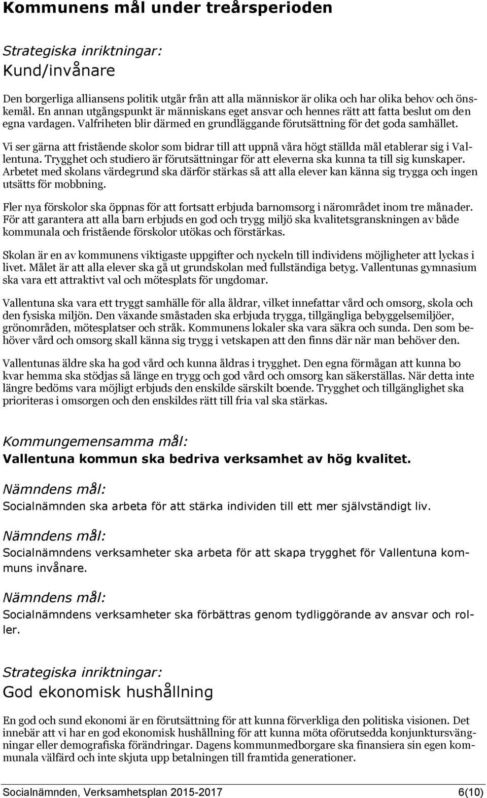 Vi ser gärna att fristående skolor som bidrar till att uppnå våra högt ställda mål etablerar sig i Vallentuna.