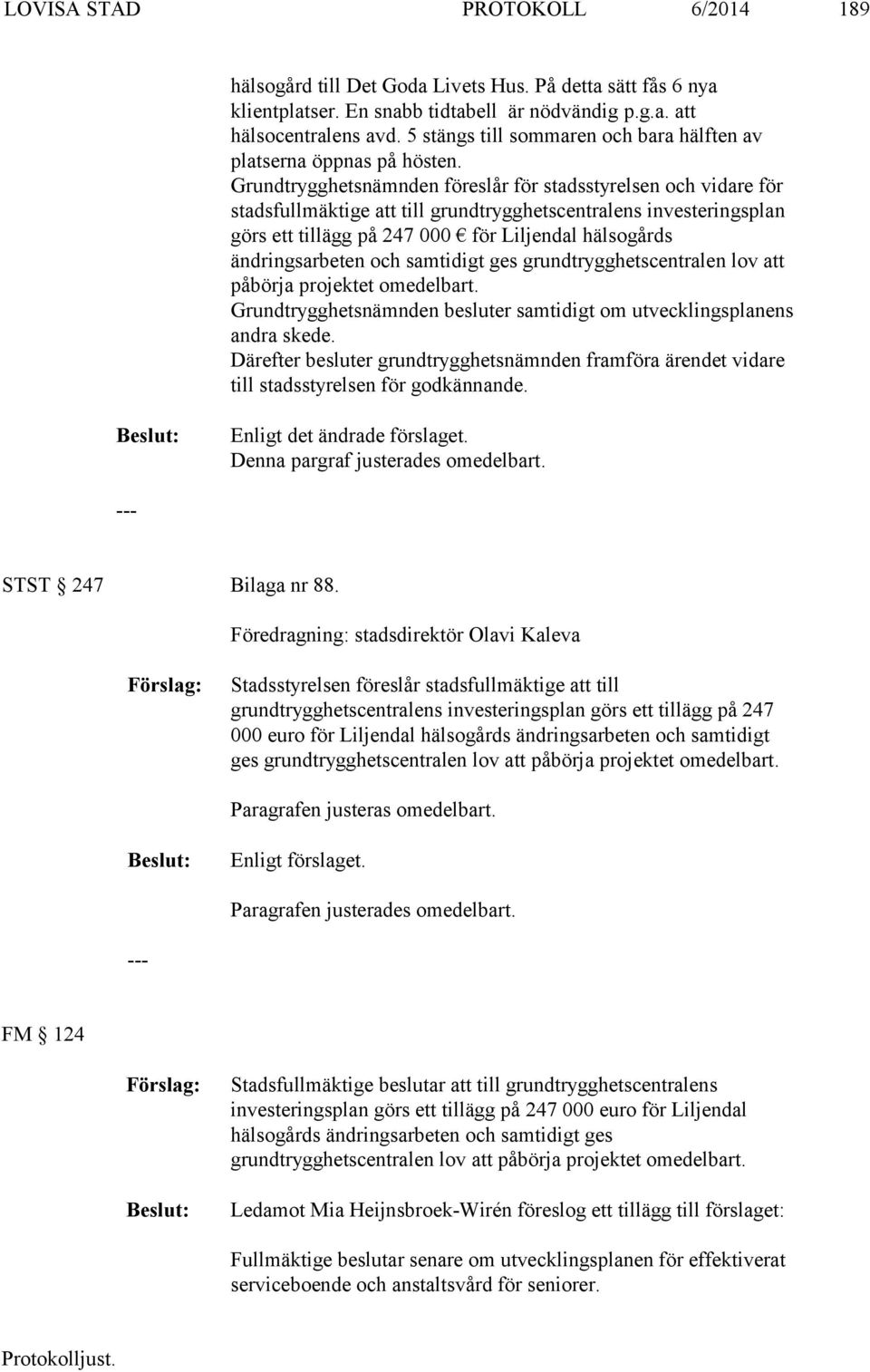 Grundtrygghetsnämnden föreslår för stadsstyrelsen och vidare för stadsfullmäktige att till grundtrygghetscentralens investeringsplan görs ett tillägg på 247 000 för Liljendal hälsogårds