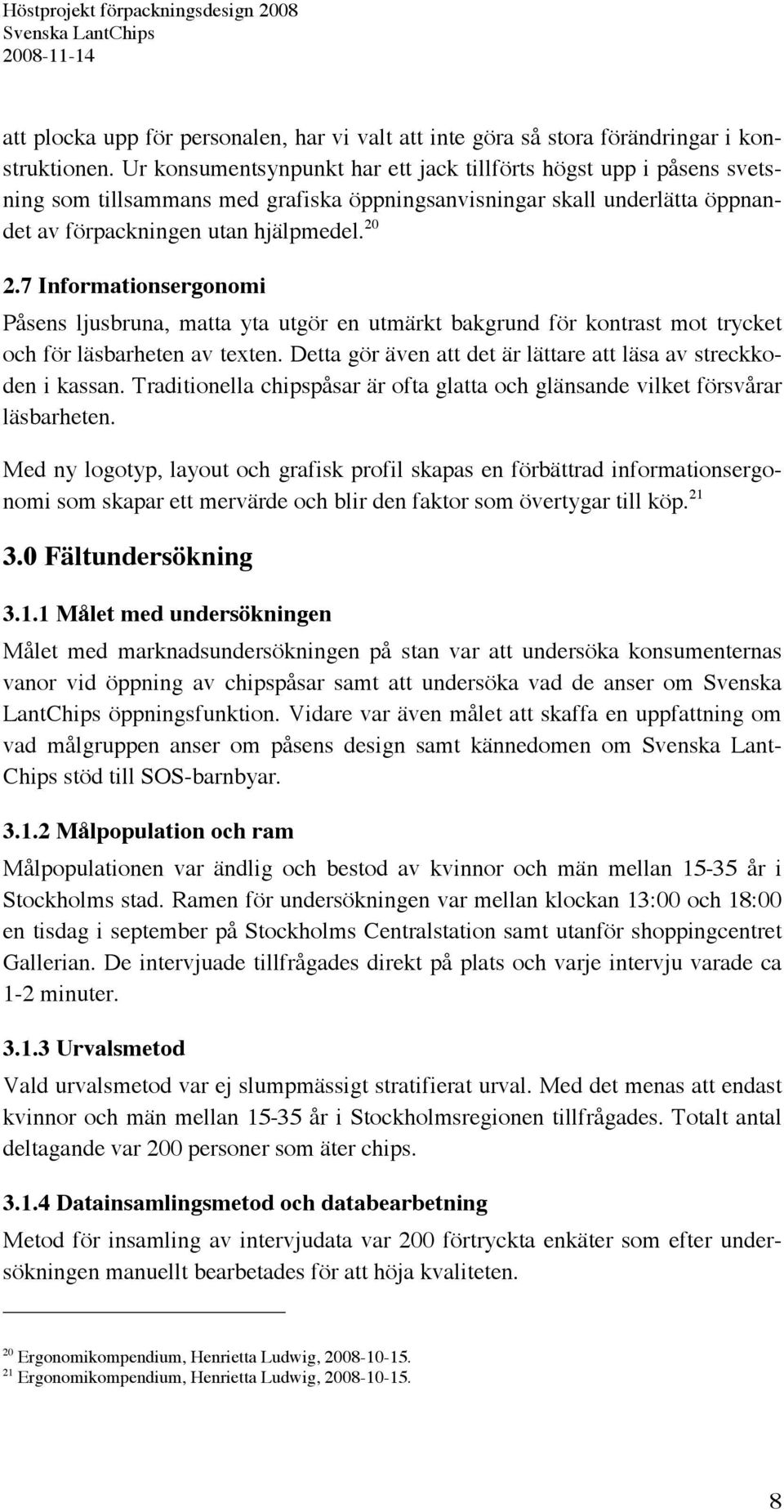 7 Informationsergonomi Påsens ljusbruna, matta yta utgör en utmärkt bakgrund för kontrast mot trycket och för läsbarheten av texten. Detta gör även att det är lättare att läsa av streckkoden i kassan.