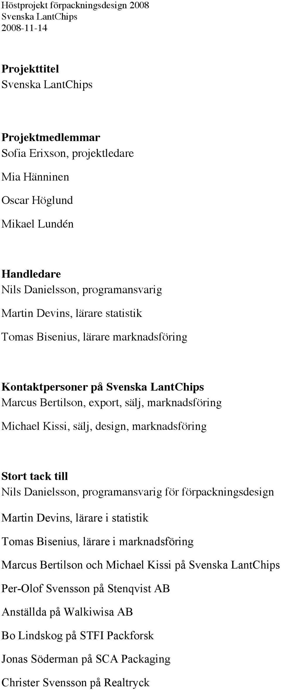 Stort tack till Nils Danielsson, programansvarig för förpackningsdesign Martin Devins, lärare i statistik Tomas Bisenius, lärare i marknadsföring Marcus Bertilson