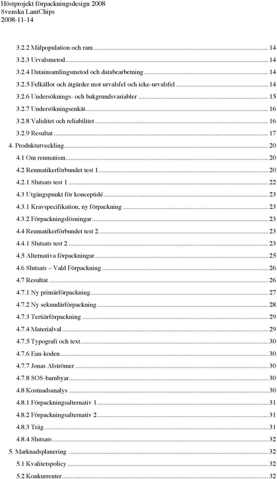 .. 22 4.3 Utgångspunkt för konceptidé... 23 4.3.1 Kravspecifikation, ny förpackning... 23 4.3.2 Förpackningslösningar... 23 4.4 Reumatikerförbundet test 2... 23 4.4.1 Slutsats test 2... 23 4.5 Alternativa förpackningar.